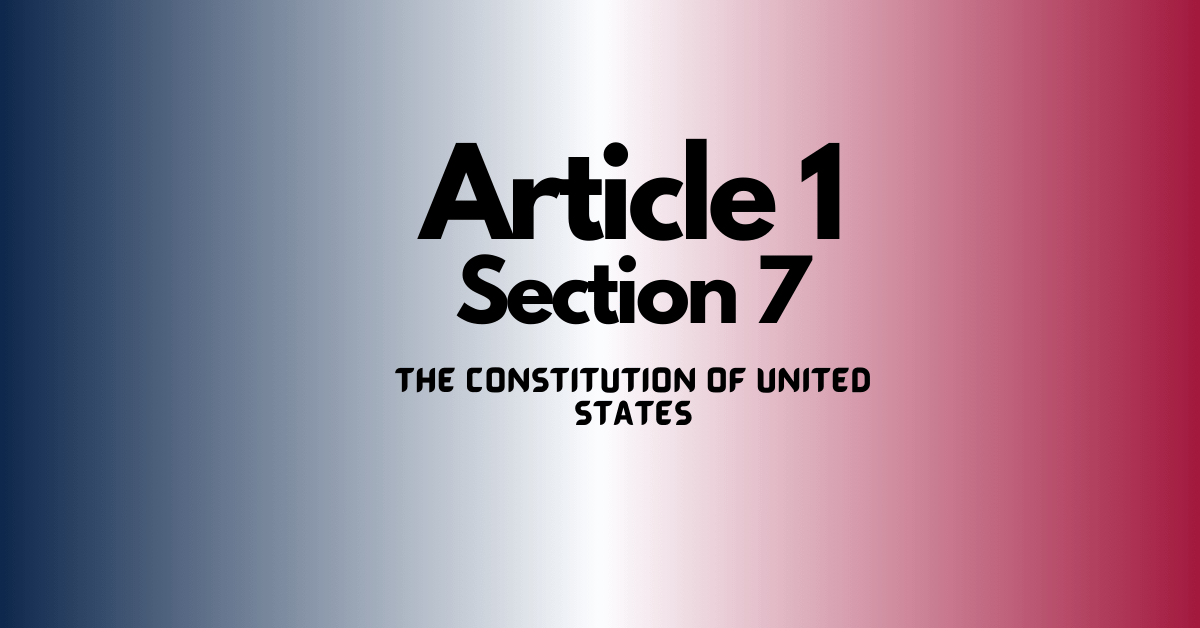 Represents Article 1 Section 7 of The Constitution of US